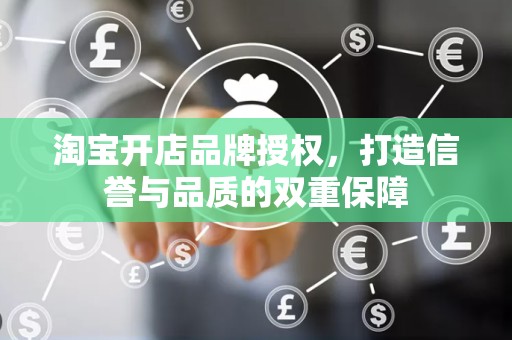 淘宝开店品牌授权，打造信誉与品质的双重保障