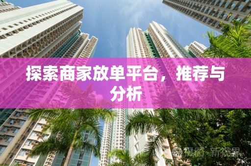 探索商家放单平台，推荐与分析