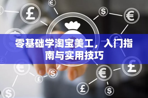 零基础学淘宝美工，入门指南与实用技巧