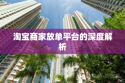 淘宝商家放单平台的深度解析
