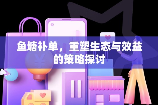 鱼塘补单，重塑生态与效益的策略探讨
