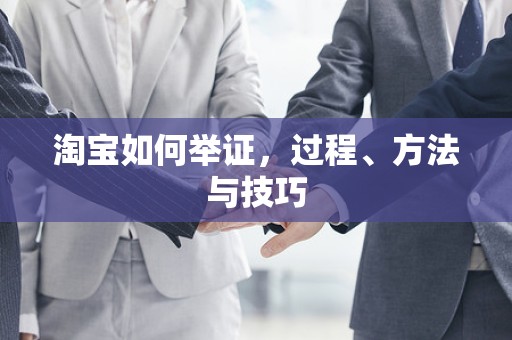 淘宝如何举证，过程、方法与技巧