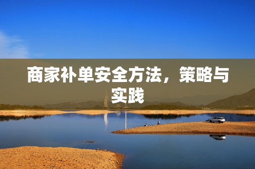 商家补单安全方法，策略与实践