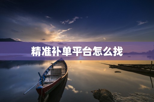 精准补单平台怎么找