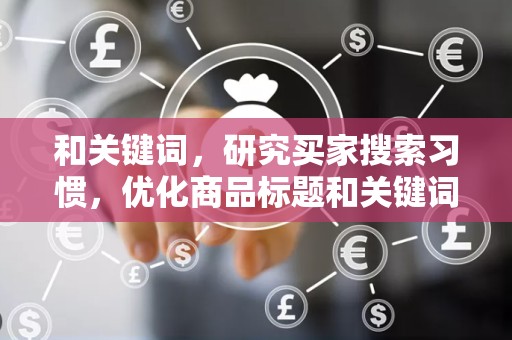 和关键词，研究买家搜索习惯，优化商品标题和关键词，提高商品在淘宝搜索中的排名