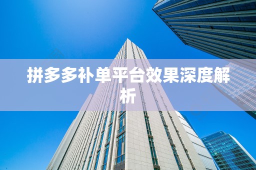 拼多多补单平台效果深度解析