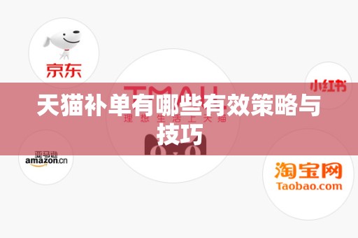 天猫补单有哪些有效策略与技巧