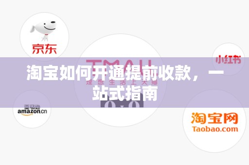 淘宝如何开通提前收款，一站式指南