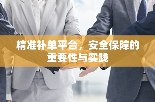精准补单平台，安全保障的重要性与实践