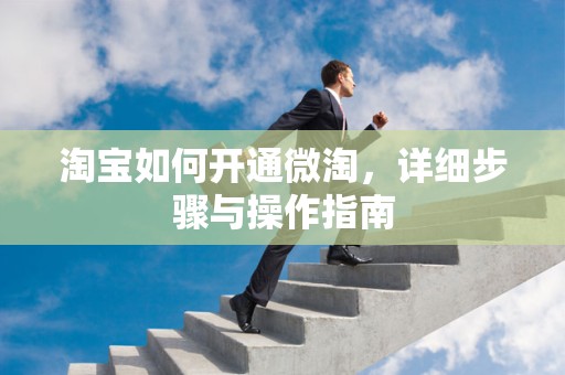淘宝如何开通微淘，详细步骤与操作指南