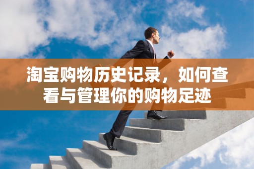 淘宝购物历史记录，如何查看与管理你的购物足迹