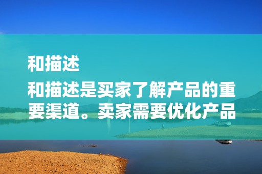 和描述
和描述是买家了解产品的重要渠道。卖家需要优化产品标题和描述，使其简洁明了、吸引人。关键词的使用也是关键，有助于提高产品在淘宝平台上的搜索排名