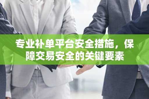 专业补单平台安全措施，保障交易安全的关键要素