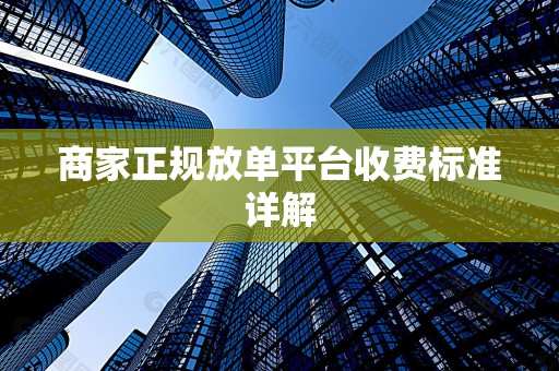 商家正规放单平台收费标准详解