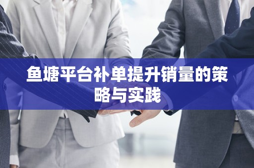 鱼塘平台补单提升销量的策略与实践