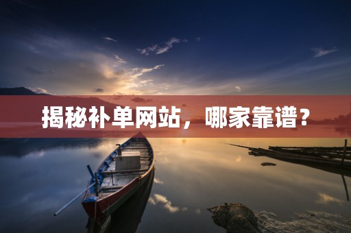 揭秘补单网站，哪家靠谱？