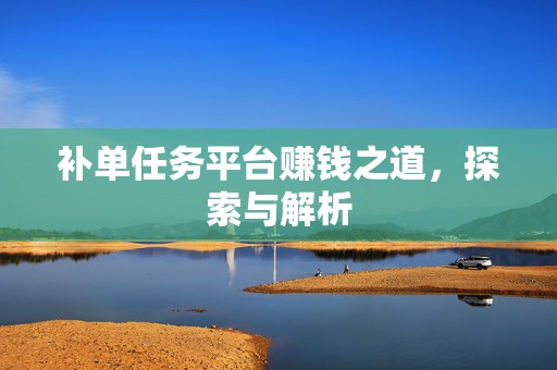 补单任务平台赚钱之道，探索与解析