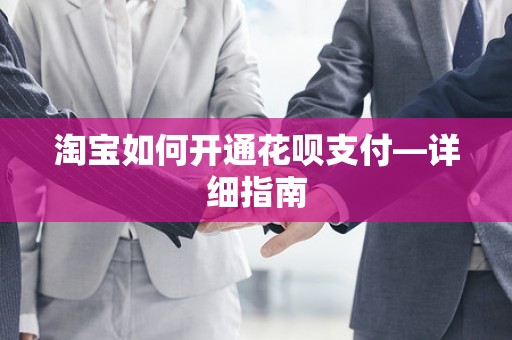 淘宝如何开通花呗支付—详细指南