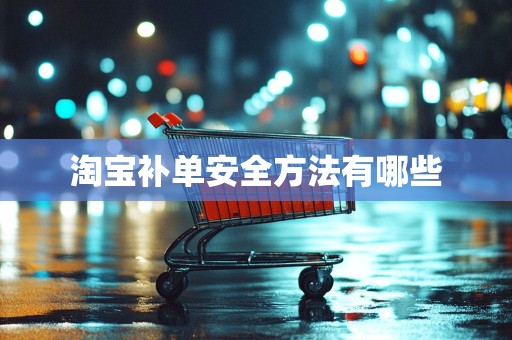 淘宝补单安全方法有哪些
