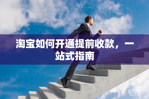 淘宝如何开通提前收款，一站式指南