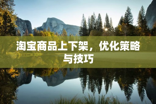 淘宝商品上下架，优化策略与技巧