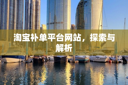 淘宝补单平台网站，探索与解析