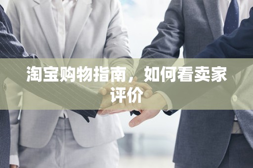 淘宝购物指南，如何看卖家评价