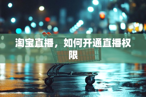 淘宝直播，如何开通直播权限