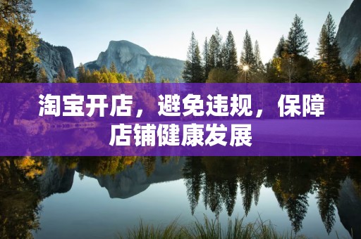 淘宝开店，避免违规，保障店铺健康发展