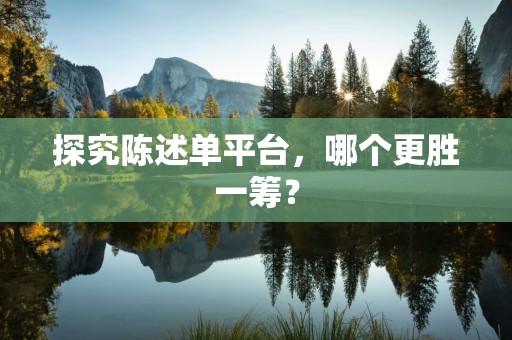 探究陈述单平台，哪个更胜一筹？