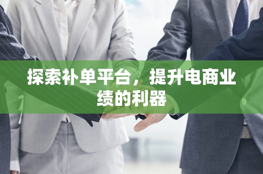 探索补单平台，提升电商业绩的利器