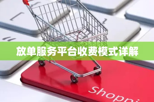 放单服务平台收费模式详解
