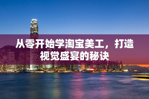 从零开始学淘宝美工，打造视觉盛宴的秘诀