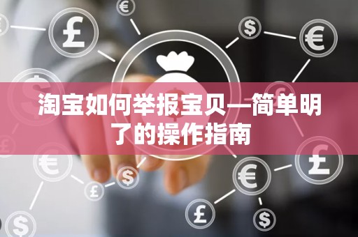 淘宝如何举报宝贝—简单明了的操作指南