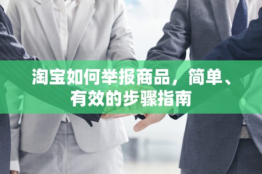 淘宝如何举报商品，简单、有效的步骤指南