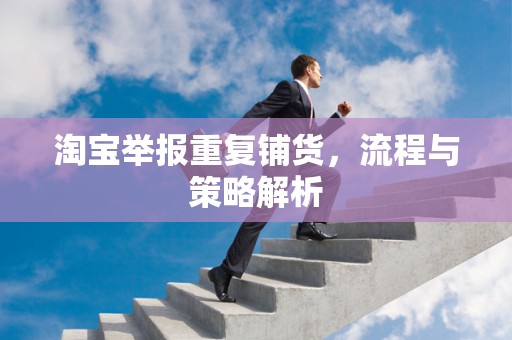 淘宝举报重复铺货，流程与策略解析