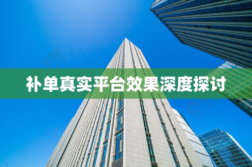 补单真实平台效果深度探讨
