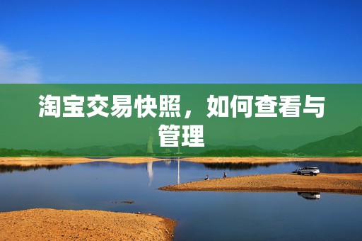 淘宝交易快照，如何查看与管理