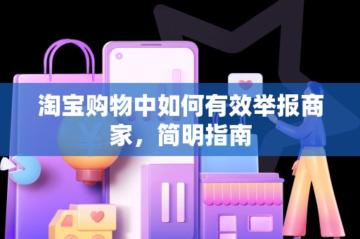 淘宝购物中如何有效举报商家，简明指南