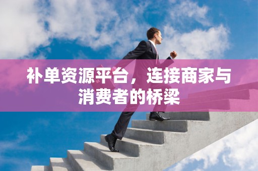 补单资源平台，连接商家与消费者的桥梁