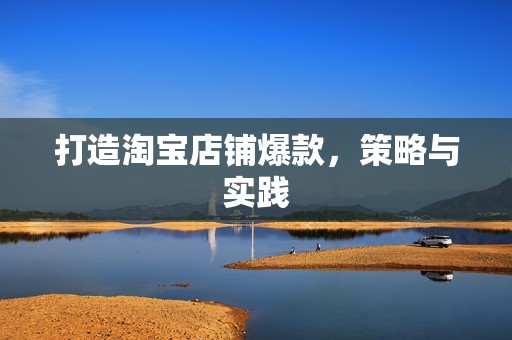 打造淘宝店铺爆款，策略与实践