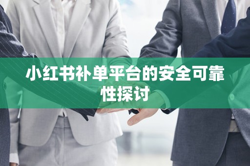 小红书补单平台的安全可靠性探讨