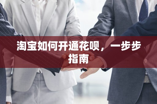 淘宝如何开通花呗，一步步指南