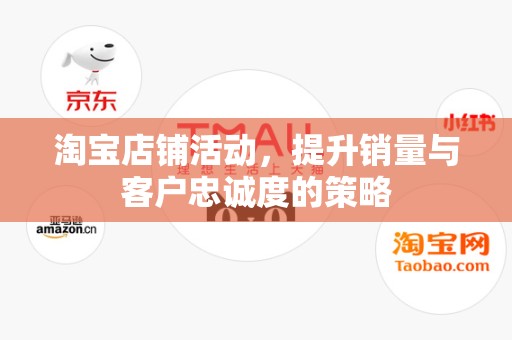 淘宝店铺活动，提升销量与客户忠诚度的策略