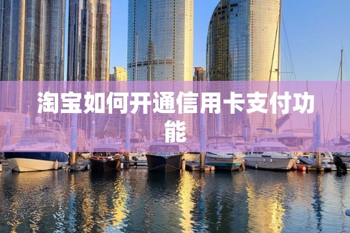 淘宝如何开通信用卡支付功能