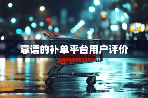 靠谱的补单平台用户评价