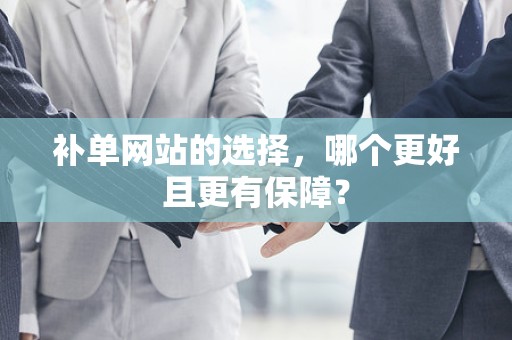 补单网站的选择，哪个更好且更有保障？
