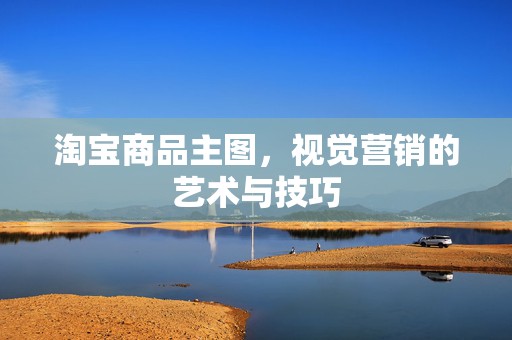 淘宝商品主图，视觉营销的艺术与技巧