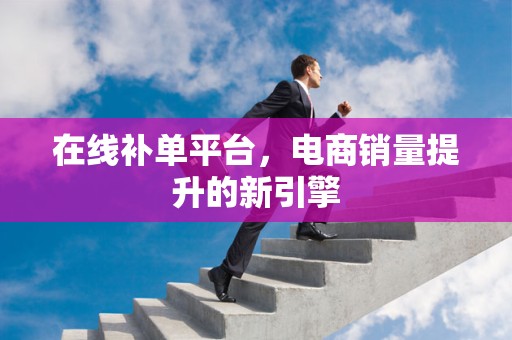 在线补单平台，电商销量提升的新引擎