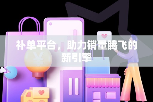 补单平台，助力销量腾飞的新引擎